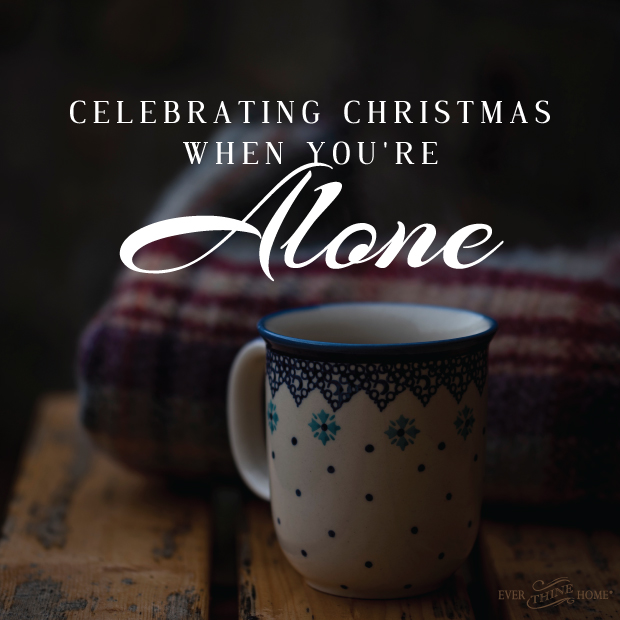 Celebrating Christmas When You’re Alone - Ever Thine Home