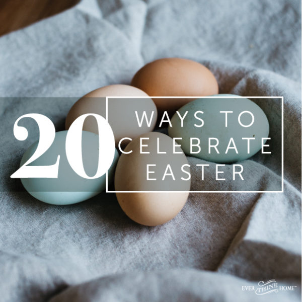 20 Ways to Celebrate Easter Ever Thine Home