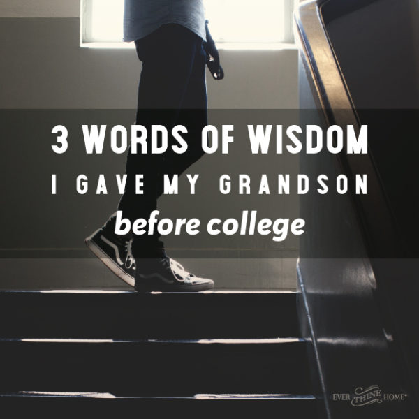 3 Words Of Wisdom I Gave My Grandson Before College Ever Thine Home