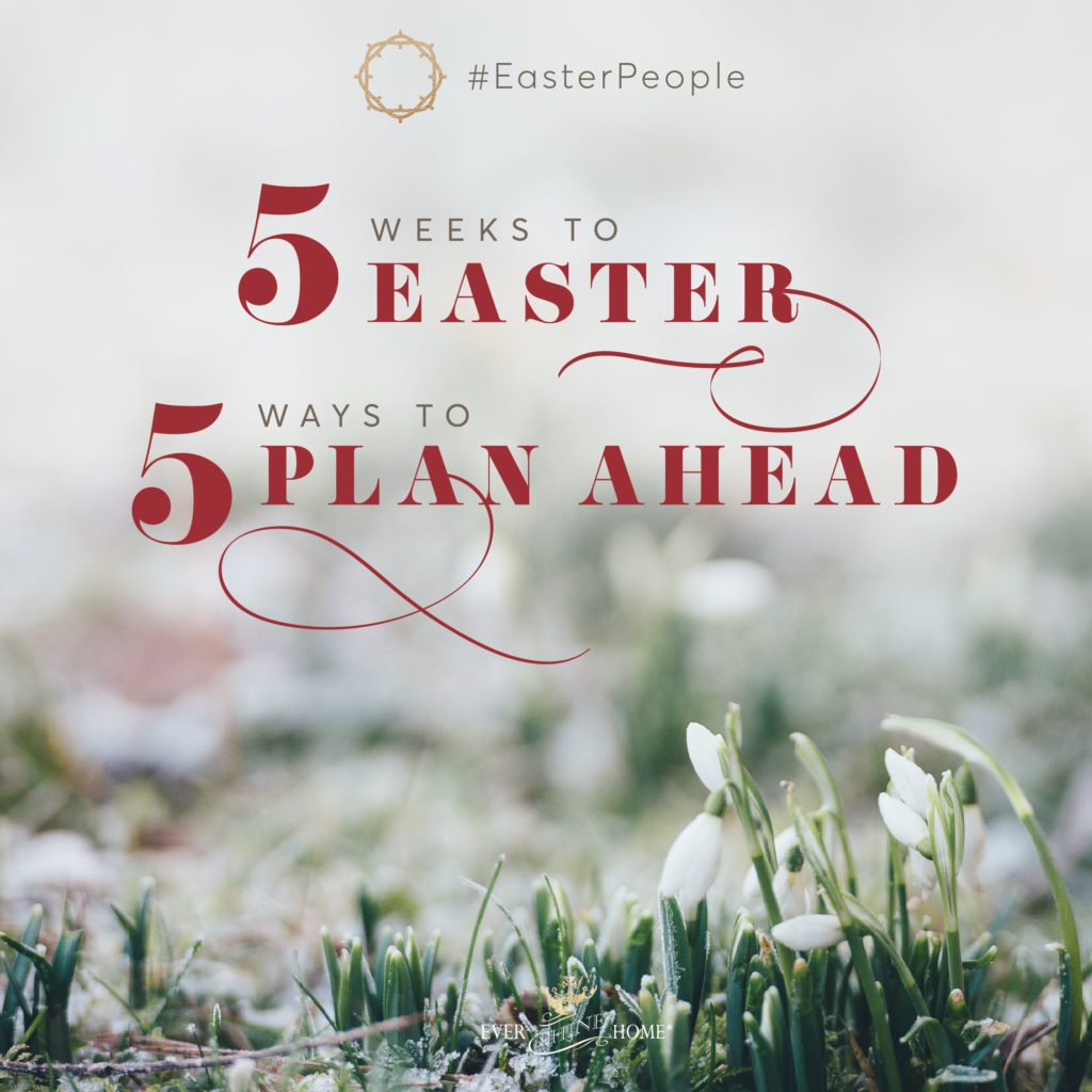 5 Weeks Until Easter 5 Ways to Plan Ahead Ever Thine Home