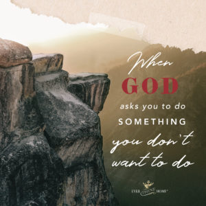 When God Asks You to Do Something You Don’t Want to Do - Ever Thine Home