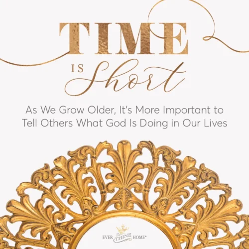 A quote "Time is short. As we grow older, it's more important to tell others what God is doing in our lives." in ornate gold trim.